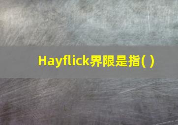 Hayflick界限是指( )